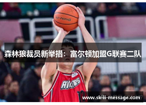 森林狼裁员新举措:富尔顿加盟G联赛二队